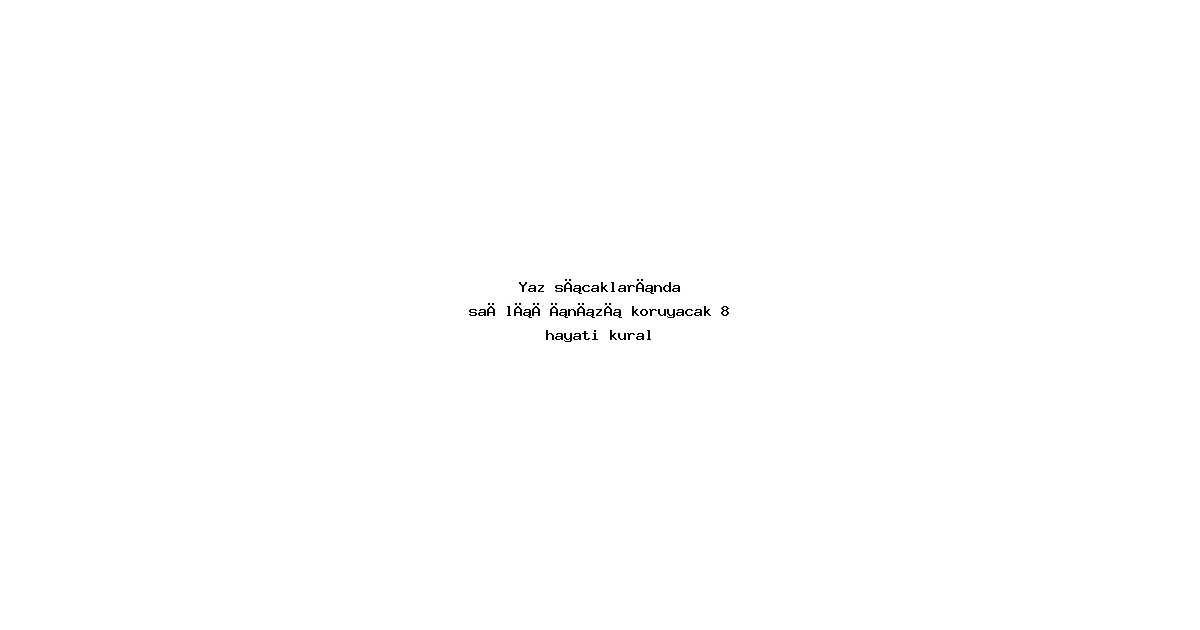Yaz sıcaklarında sağlığınızı koruyacak 8 hayati kural