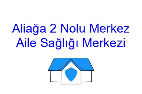 Aliağa 2 Nolu Merkez Aile Sağlığı Merkezi