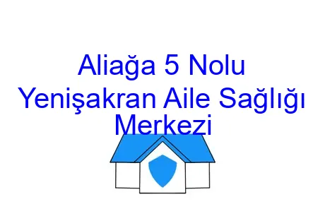 Aliağa 5 Nolu Yenişakran Aile Sağlığı Merkezi