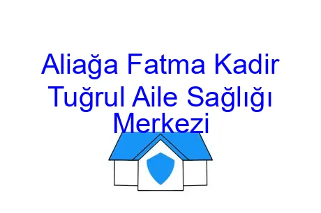 Aliağa Fatma Kadir Tuğrul Aile Sağlığı Merkezi