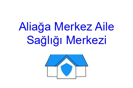Aliağa Merkez Aile Sağlığı Merkezi