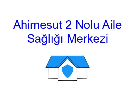 Ahimesut 2 Nolu Aile Sağlığı Merkezi