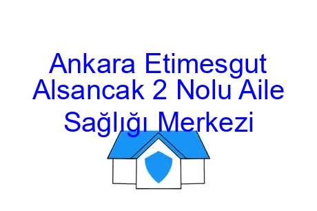 Ankara Etimesgut Alsancak 2 Nolu Aile Sağlığı Merkezi