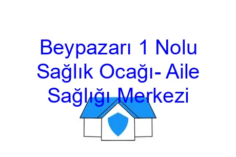 Beypazarı 1 Nolu Sağlık Ocağı- Aile Sağlığı Merkezi
