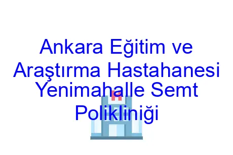 Ankara Eğitim ve Araştırma Hastahanesi Yenimahalle Semt Polikliniği