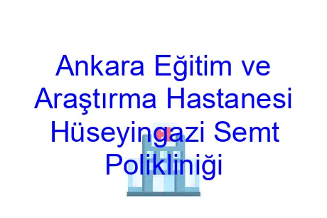 Ankara Eğitim ve Araştırma Hastanesi Hüseyingazi Semt Polikliniği