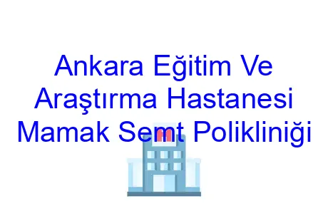 Ankara Eğitim Ve Araştırma Hastanesi Mamak Semt Polikliniği