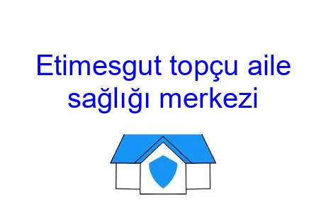 Etimesgut topçu aile sağlığı merkezi