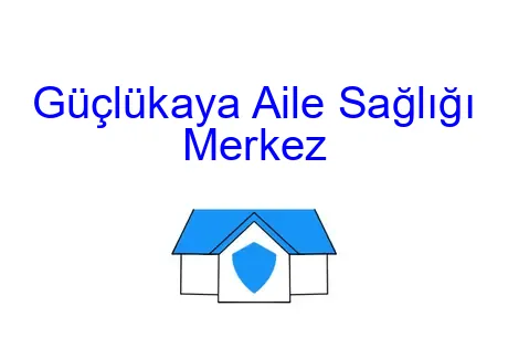 Güçlükaya Aile Sağlığı Merkez