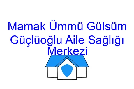 Mamak Ümmü Gülsüm Güçlüoğlu Aile Sağlığı Merkezi