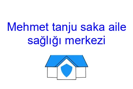 Mehmet tanju saka aile sağlığı merkezi