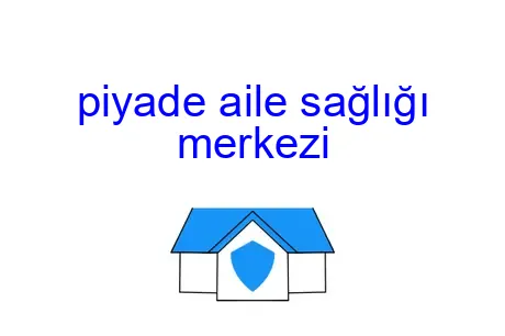 piyade aile sağlığı merkezi