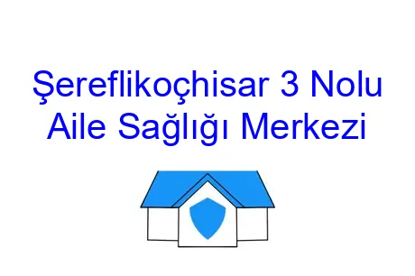 Şereflikoçhisar 3 Nolu Aile Sağlığı Merkezi