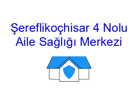 Şereflikoçhisar 4 Nolu Aile Sağlığı Merkezi