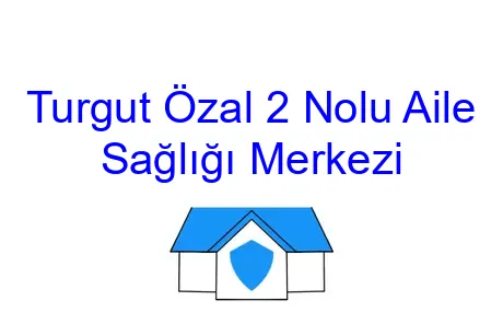 Turgut Özal 2 Nolu Aile Sağlığı Merkezi