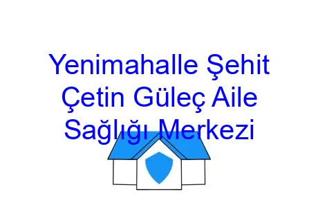 Yenimahalle Şehit Çetin Güleç Aile Sağlığı Merkezi