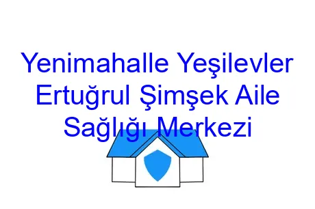 Yenimahalle Yeşilevler Ertuğrul Şimşek Aile Sağlığı Merkezi