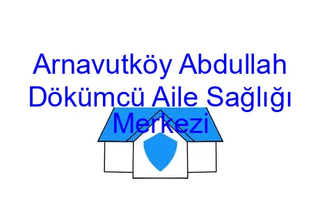 Arnavutköy Abdullah Dökümcü Aile Sağlığı Merkezi