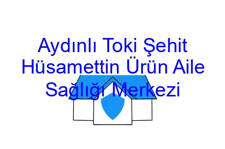 Aydınlı Toki Şehit Hüsamettin Ürün Aile Sağlığı Merkezi