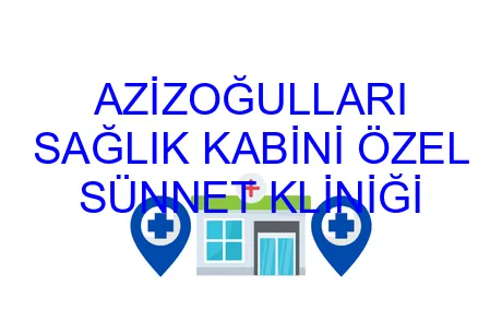 AZİZOĞULLARI SAĞLIK KABİNİ ÖZEL SÜNNET KLİNİĞİ