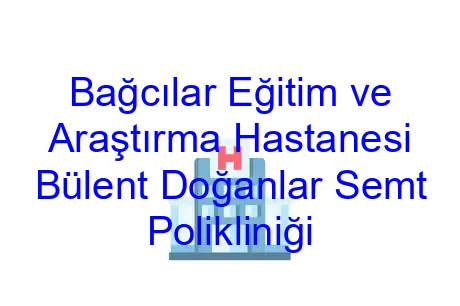 Bağcılar Eğitim ve Araştırma Hastanesi Bülent Doğanlar Semt Polikliniği