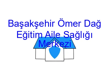 Başakşehir Ömer Dağ Eğitim Aile Sağlığı Merkezi