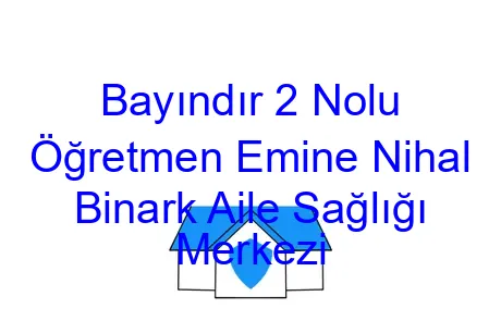 Bayındır 2 Nolu Öğretmen Emine Nihal Binark Aile Sağlığı Merkezi