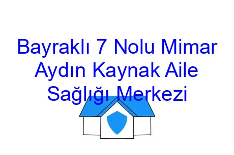 Bayraklı 7 Nolu Mimar Aydın Kaynak Aile Sağlığı Merkezi