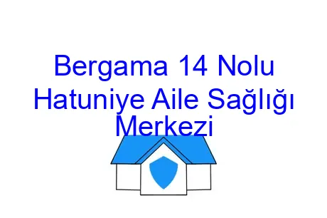 Bergama 14 Nolu Hatuniye Aile Sağlığı Merkezi