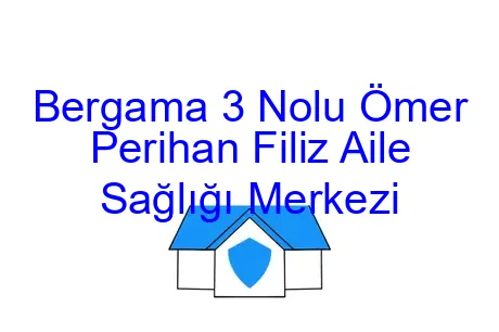 Bergama 3 Nolu Ömer Perihan Filiz Aile Sağlığı Merkezi