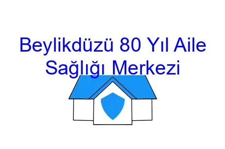 Beylikdüzü 80 Yıl Aile Sağlığı Merkezi