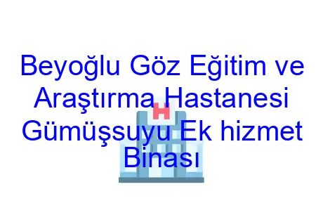 Beyoğlu Göz Eğitim ve Araştırma Hastanesi Gümüşsuyu Ek hizmet Binası