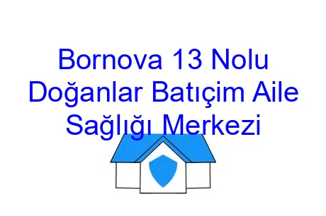 Bornova 13 Nolu Doğanlar Batıçim Aile Sağlığı Merkezi