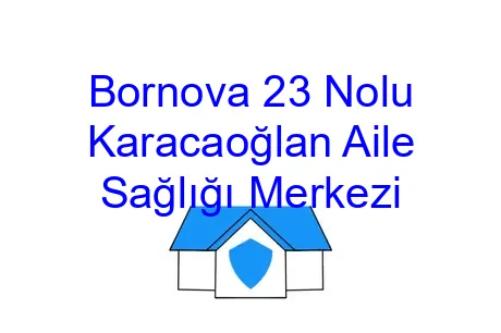Bornova 23 Nolu Karacaoğlan Aile Sağlığı Merkezi