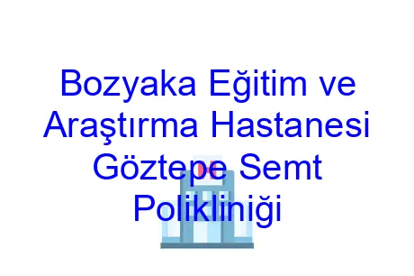 Bozyaka Eğitim ve Araştırma Hastanesi Göztepe Semt Polikliniği