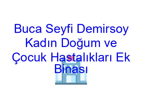 Buca Seyfi Demirsoy Kadın Doğum ve Çocuk Hastalıkları Ek Binası