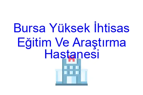 Bursa Yüksek İhtisas Eğitim Ve Araştırma Hastanesi
