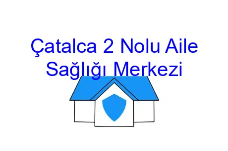 Çatalca 2 Nolu Aile Sağlığı Merkezi
