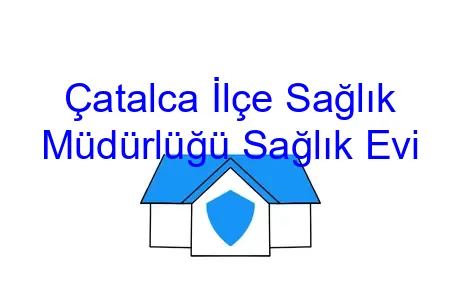Çatalca İlçe Sağlık Müdürlüğü Sağlık Evi