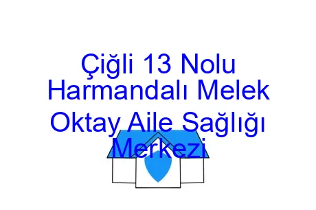 Çiğli 13 Nolu Harmandalı Melek Oktay Aile Sağlığı Merkezi