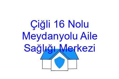 Çiğli 16 Nolu Meydanyolu Aile Sağlığı Merkezi