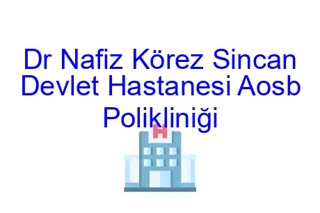 Dr Nafiz Körez Sincan Devlet Hastanesi Aosb Polikliniği