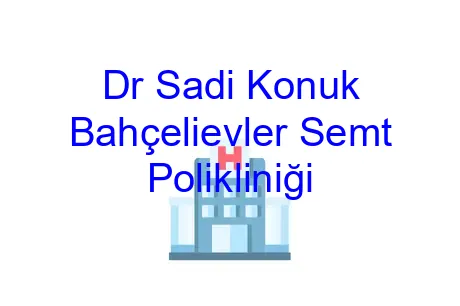Dr Sadi Konuk Bahçelievler Semt Polikliniği