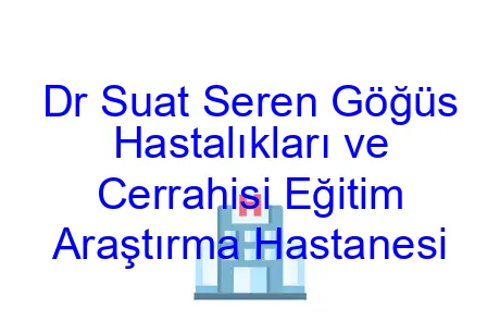 Dr Suat Seren Göğüs Hastalıkları ve Cerrahisi Eğitim Araştırma Hastanesi