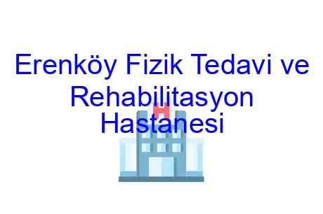 Erenköy Fizik Tedavi ve Rehabilitasyon Hastanesi