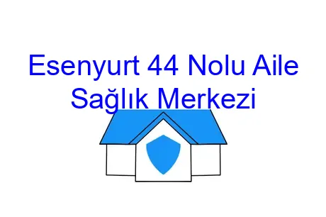 Esenyurt 44 Nolu Aile Sağlık Merkezi
