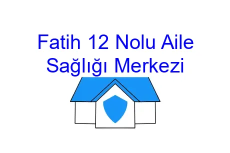 Fatih 12 Nolu Aile Sağlığı Merkezi