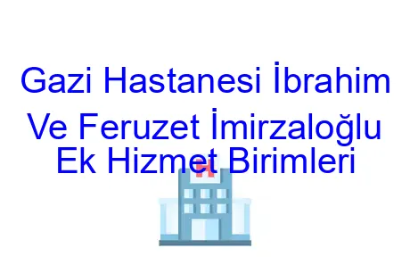 Gazi Hastanesi İbrahim Ve Feruzet İmirzaloğlu Ek Hizmet Birimleri