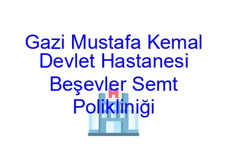 Gazi Mustafa Kemal Devlet Hastanesi Beşevler Semt Polikliniği