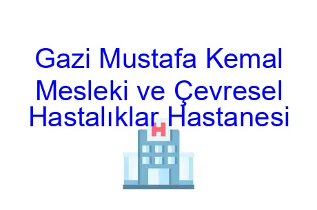 Gazi Mustafa Kemal Mesleki ve Çevresel Hastalıklar Hastanesi